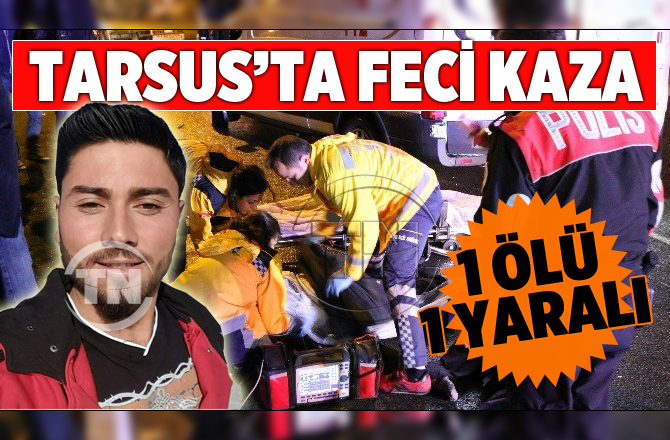 Tarsus’taki Feci Kazada Bir Kişi Hayatını Kaybetti