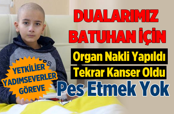 Organ Nakli Yapılan Batuhan, Tekrar Kanser Oldu