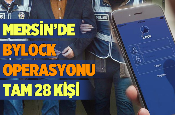 Mersin'de ByLock Operasyonu 28 Kişiye Gözaltı Kararı