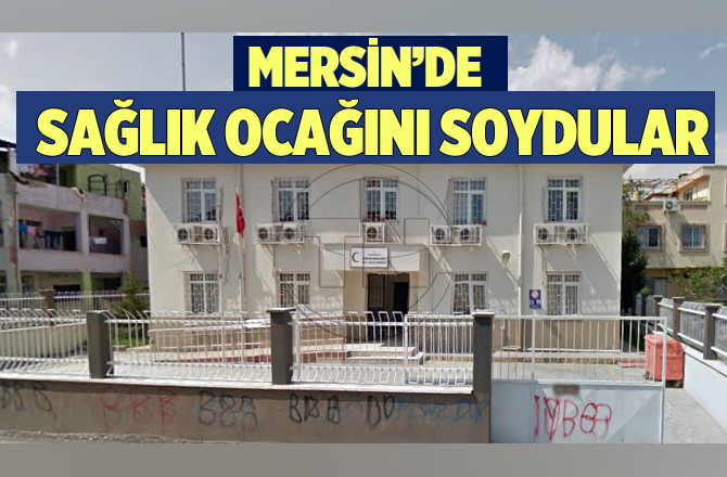 Mersin'de Hırsızlar,  Aile Sağlık Merkezini soydu