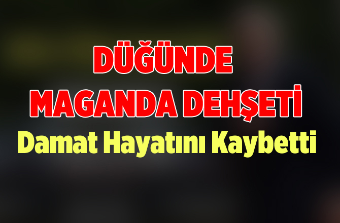 Düğünde Maganda Dehşeti. Damat Hayatını Kaybetti