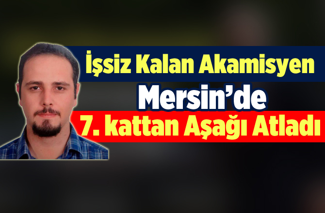 İşsiz Kalan Araştırma Görevlisi Mersin'de İntihar Etti