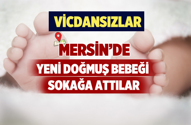 Mersin'de Yeni Doğan Bebeği Sokağa Bıraktılar