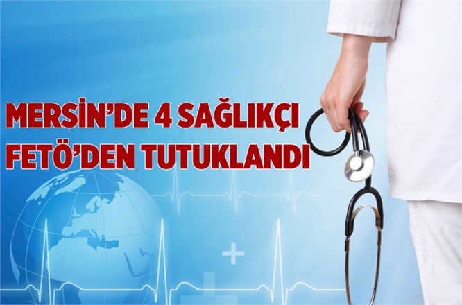 Tarsus’ta 4 sağlık çalışanı FETÖ’den tutuklandı