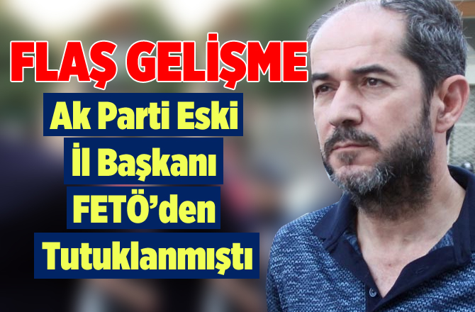 FETÖ'den Tutuklanan Eski İl Başkanı Tahliye Edildi