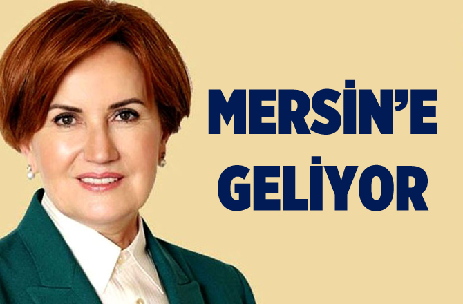 Meral Akşener, Mersin’e geliyor