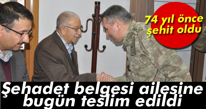 74 yıl önce şehit oldu, şehadet belgesi ailesine bugün teslim edildi