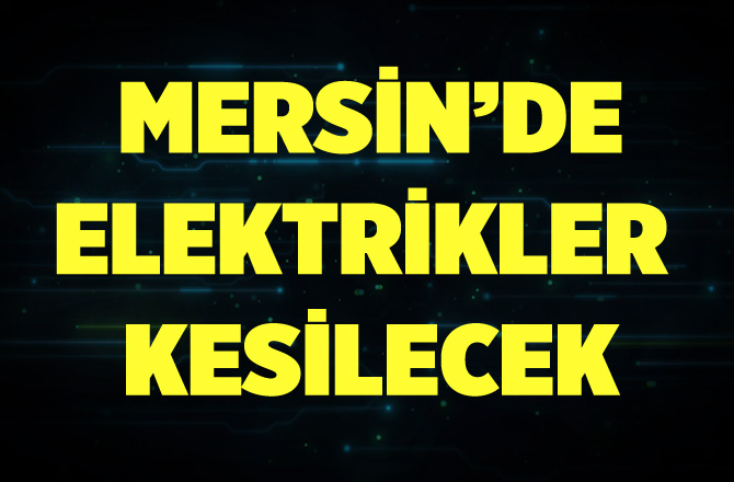 Mersin'de Yarın Elektrik Kesintisi 16.03.2017