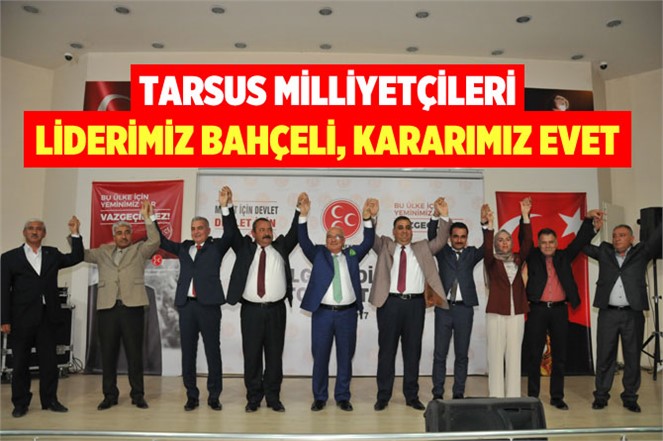 MHP Tarsus Teşkilatından Referanduma Evet Çağrısı