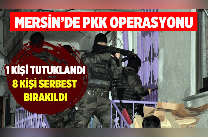 Tarsus'ta PKK Operasyonunda 8 Kişi Serbest Bırakıldı