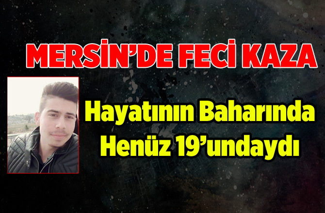 Tarsus’taki Kazada 19 Yaşındaki Genç Hayatını Kaybetti