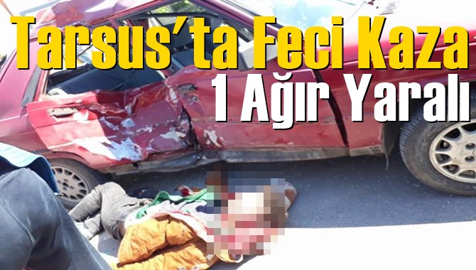 Tarsus’ta Trafik Kazası 1 Ağır Yaralı