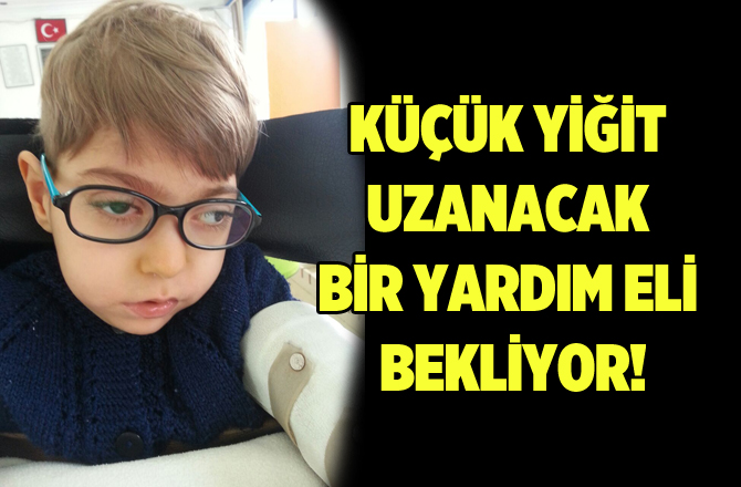 Küçük Yiğit Uzanacak Bir Yardım Eli Bekliyor!