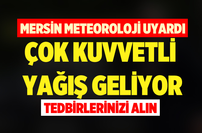 Mersin Meteoroloji Müdürlüğünden Çok Kuvvetli Yağış Uyarısı