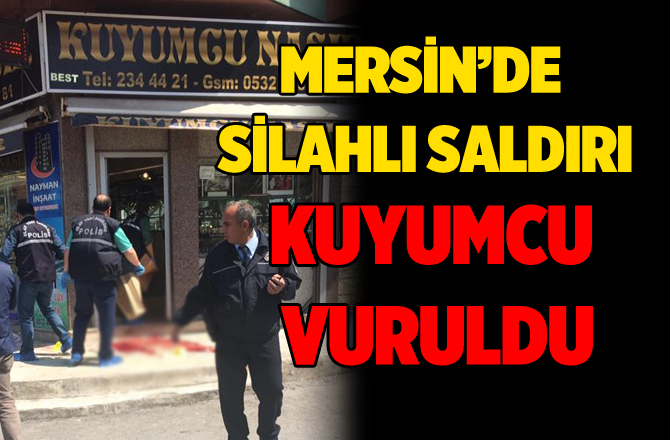 Mersin'de Kuyumcuya Silahlı Saldırı