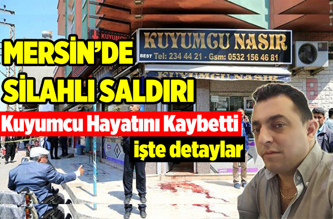 Mersin'de Kuyumcuya Silahlı Saldırıda Kuyumcu Öldü