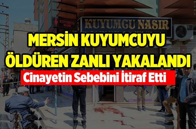 Mersin'de Kuyumcuyu Öldüren Zanlı Yakalandı