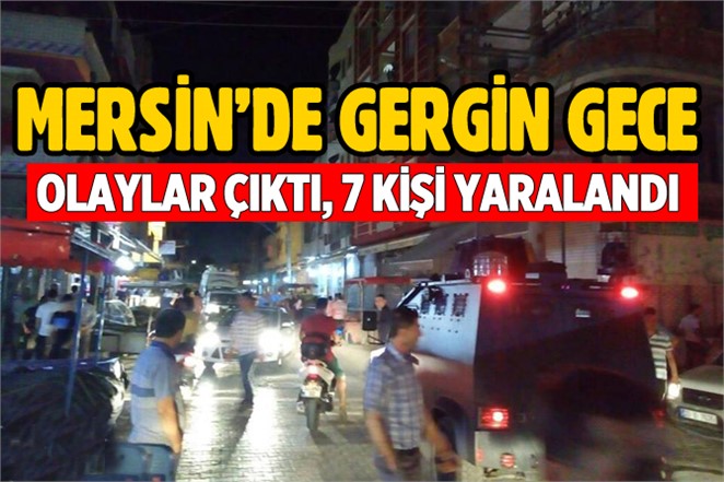 Mersin'de korkutan gerginlik. Olaylar Gece Boyu Sürdü