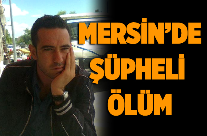 Mersin'de Şüpheli Ölüm