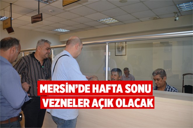 Mersin'de Vezneler Bu Hafta Sonu Açık 