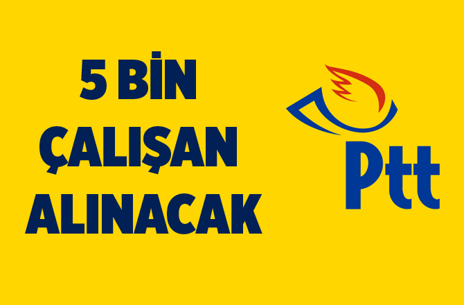 “PTT’ye 5 bin yeni çalışan alınacak”