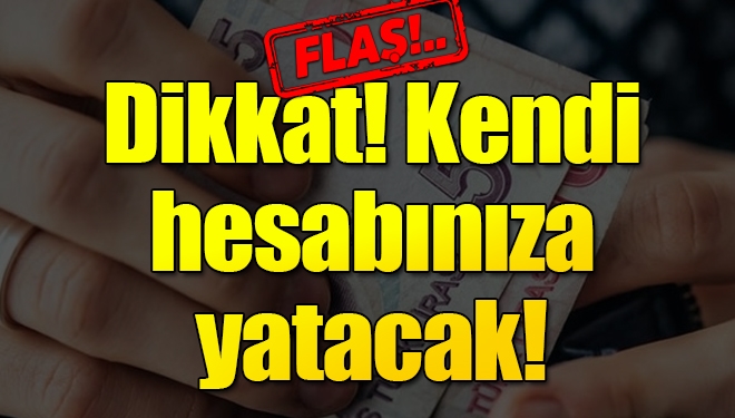 Kendi hesabınızda yatacak!