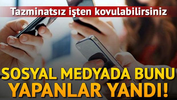 Sosyal medyada bunu yapan yandı! Tazminatsız işinizden olabilirsiniz...