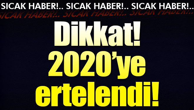 20 gün sonra zorunlu oluyordu 2020'ye ertelendi