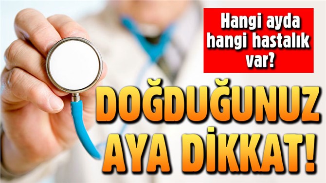 Doğduğunuz aya dikkat! İşte aylara göre hastalık riskleri