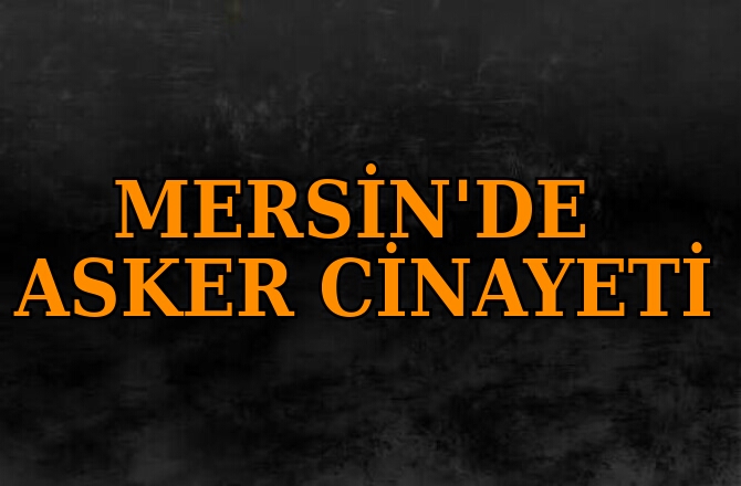 Mersin'de Asker Cinayeti