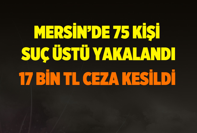 Mersin'de 75 kişi suç üstü yakalandı