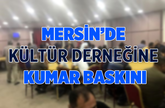 Mersin'de Kültür Derneğine Kumar Baskını