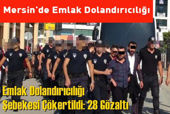 Mersin, Tarsus ve Erdemli'de Emlak Dolandırıcılığı, 28 Gözaltı