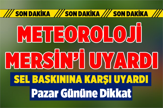 Meteoroloji Mersin İçin Sel Uyarısı