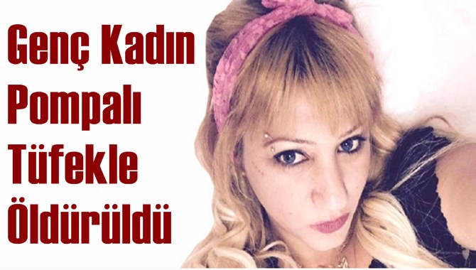 Genç Kadın Pompalı Tüfekle Öldürüldü