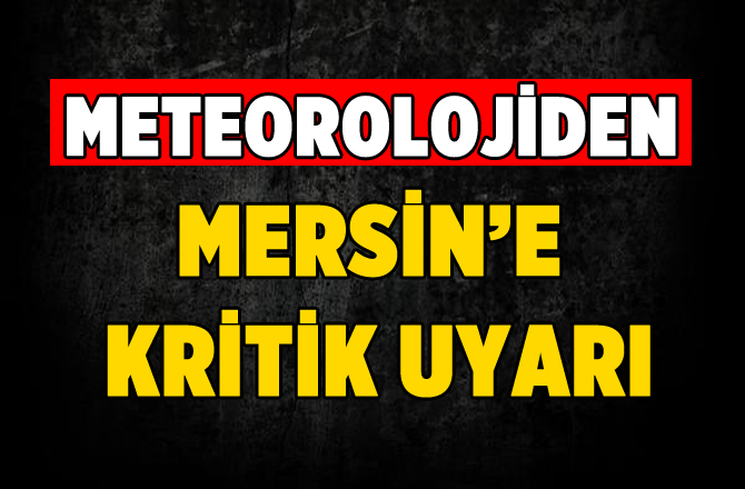 Pazar Günü İçin Mersin'e Kritik Uyarı