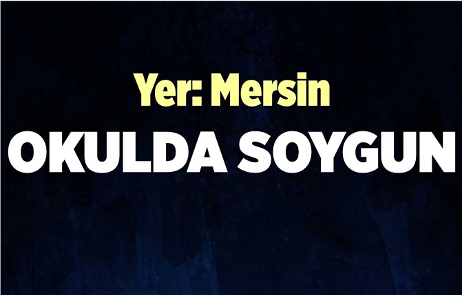 Mersin'de Okulda Hırsızlık