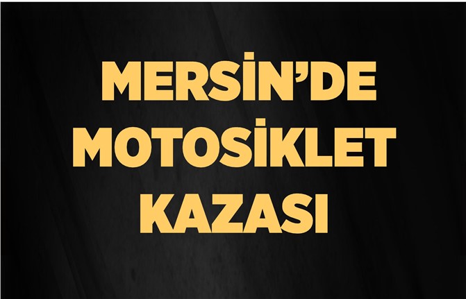 Mersin'de Motosiklet Kazası