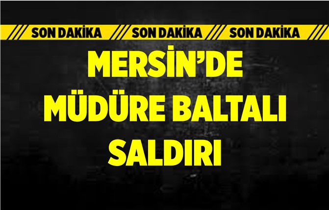 Mersin'de Kurum Müdürüne Saldırı