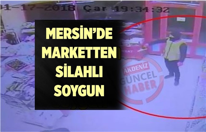 Mersin'de Silahlı Soygun