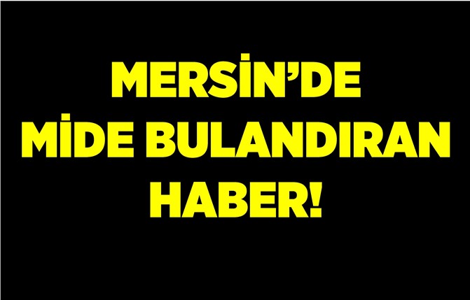 Mersin'den İğrenç Haber