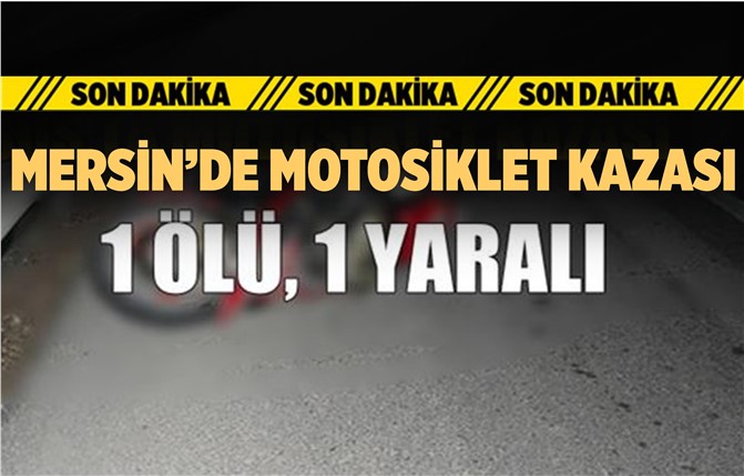 Mersin'de Motosiklet Kazası; 1 Ölü, 1 Yaralı