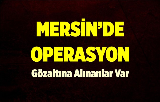 Mersin'de Operasyon