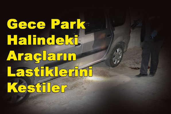 Park Halindeki Araçların Lastiklerini Kestiler, Sorguları Devam Ediyor (Tarsus / Mersin)