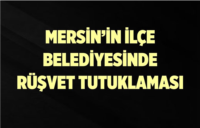 Mersin'de İlçe Belediye Başkan Yardımcısı Tutuklandı