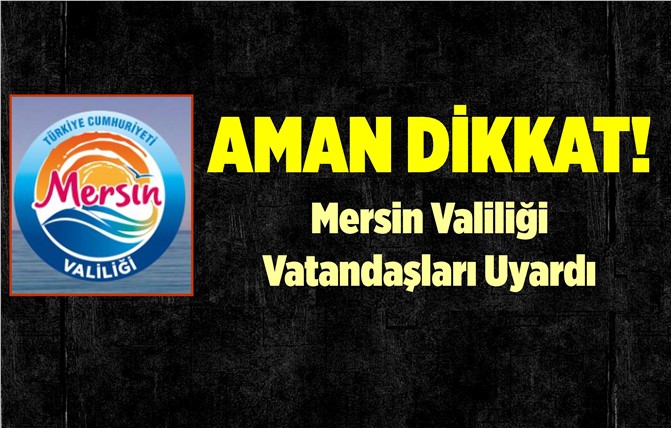 Mersin Valiliği'nden Çok Önemli Uyarı