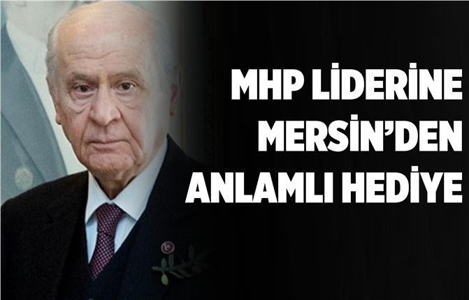 Mersin'den MHP Lideri'ne Anlamlı Hediye