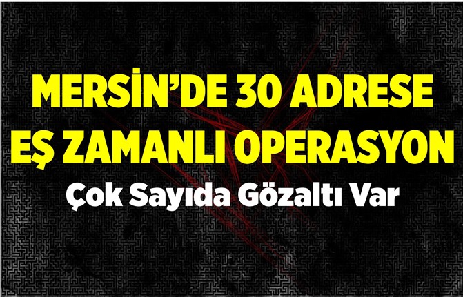 Mersin'de Büyük Operasyon