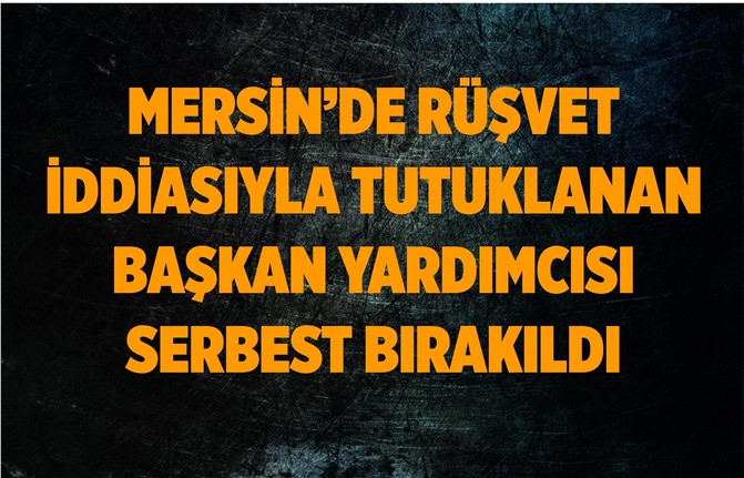 Rüşvet İddiasıyla Tutuklanan Belediye Başkan Yardımcısı Serbest Bırakıldı