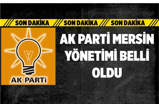 AK Parti Mersin İl Yonetimi Belli Oldu